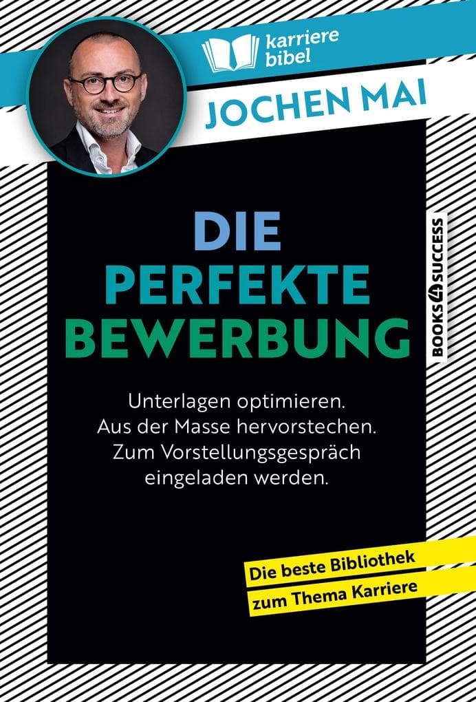 Die perfekte Bewerbung: Unterlagen optimieren. Aus der Masse hervorstechen. Zum Vorstellungsgespräch eingeladen werden.