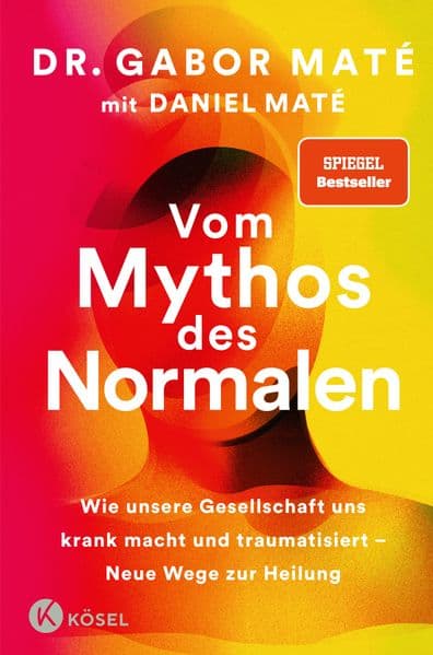 Vom Mythos des Normalen: Wie unsere Gesellschaft uns krank macht und traumatisiert - Neue Wege zur Heilung - SPIEGEL-Bestseller, New York Times-Bestseller