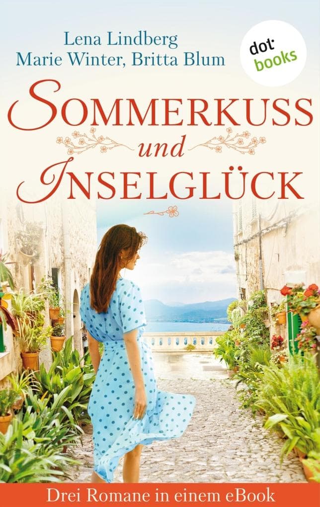Sommerkuss und Inselglück: Drei Romane in einem eBook: »Das Flüstern des Schicksals« von Lena Lindberg, »Das Leuchten deines Herzens« von Marie Winter und »Familienleben auf Freiersfüßen« von Britta Blum
