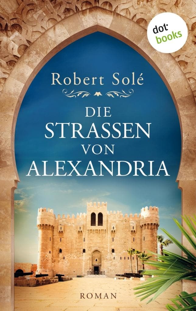 Die Straßen von Alexandria: Roman - Der mitreißende Kampf um Freiheit und Liebe im Ägypten des 19. Jahrhunderts