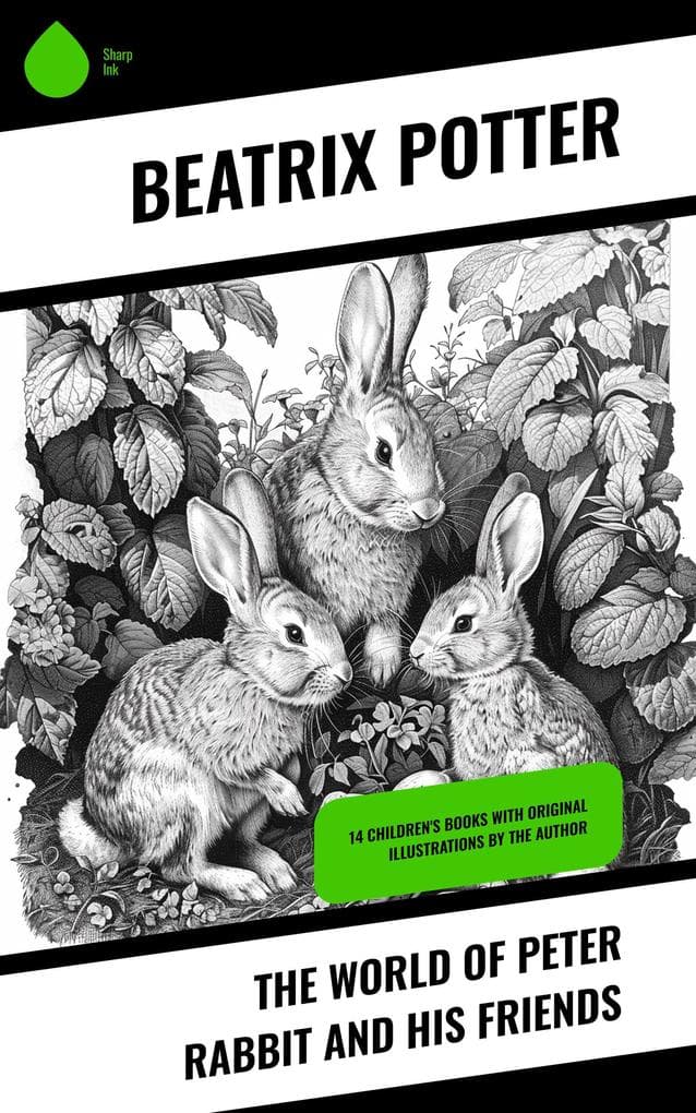 The World of Peter Rabbit and His Friends: 14 Children's Books with Original Illustrations by the Author