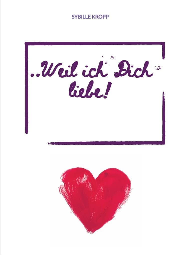 ..Weil ich Dich liebe!: Roman, eine ganz andere Liebesgeschichte, 2 Leben und 1 Liebe, ewig verbunden