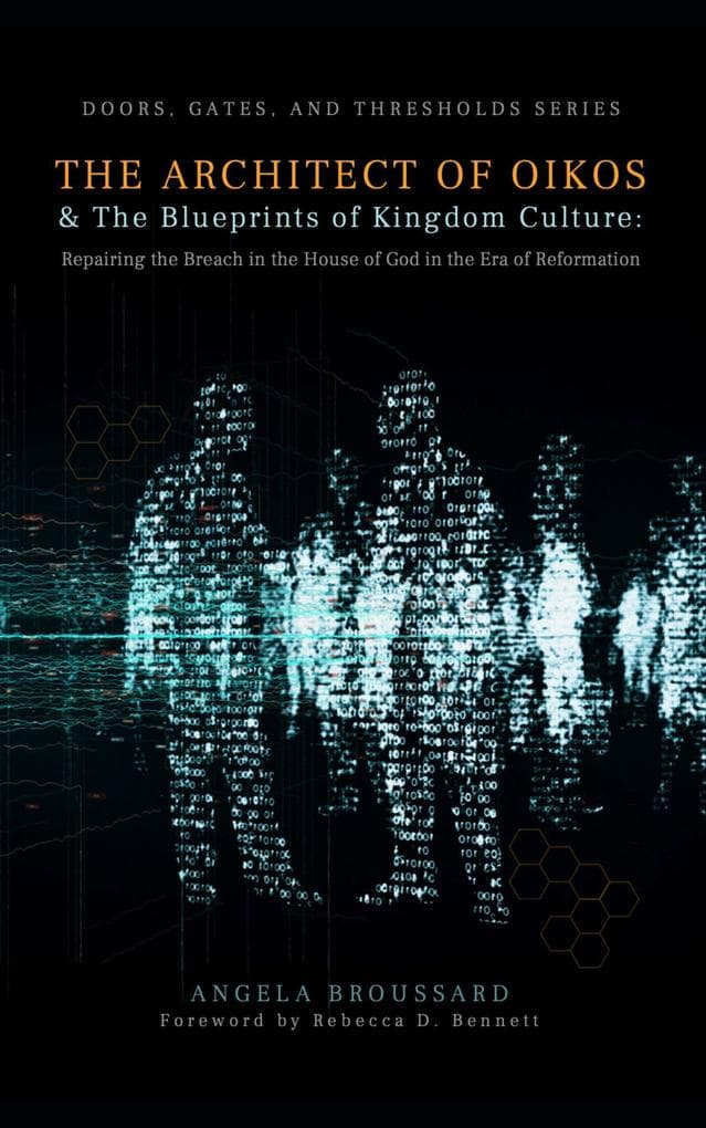 The Architect of Oikos & The Blueprints of Kingdom Culture: Repairing the Breach in the House of God in the Era of Reformation (Doors, Gates, & Thresholds, #2)