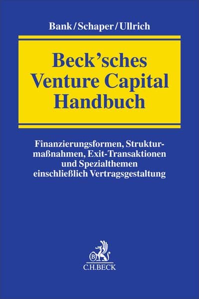 Beck'sches Venture Capital Handbuch: Finanzierungsformen, Strukturmaßnahmen, Exit-Transaktionen und Spezialthemen einschließlich Vertragsgestaltung