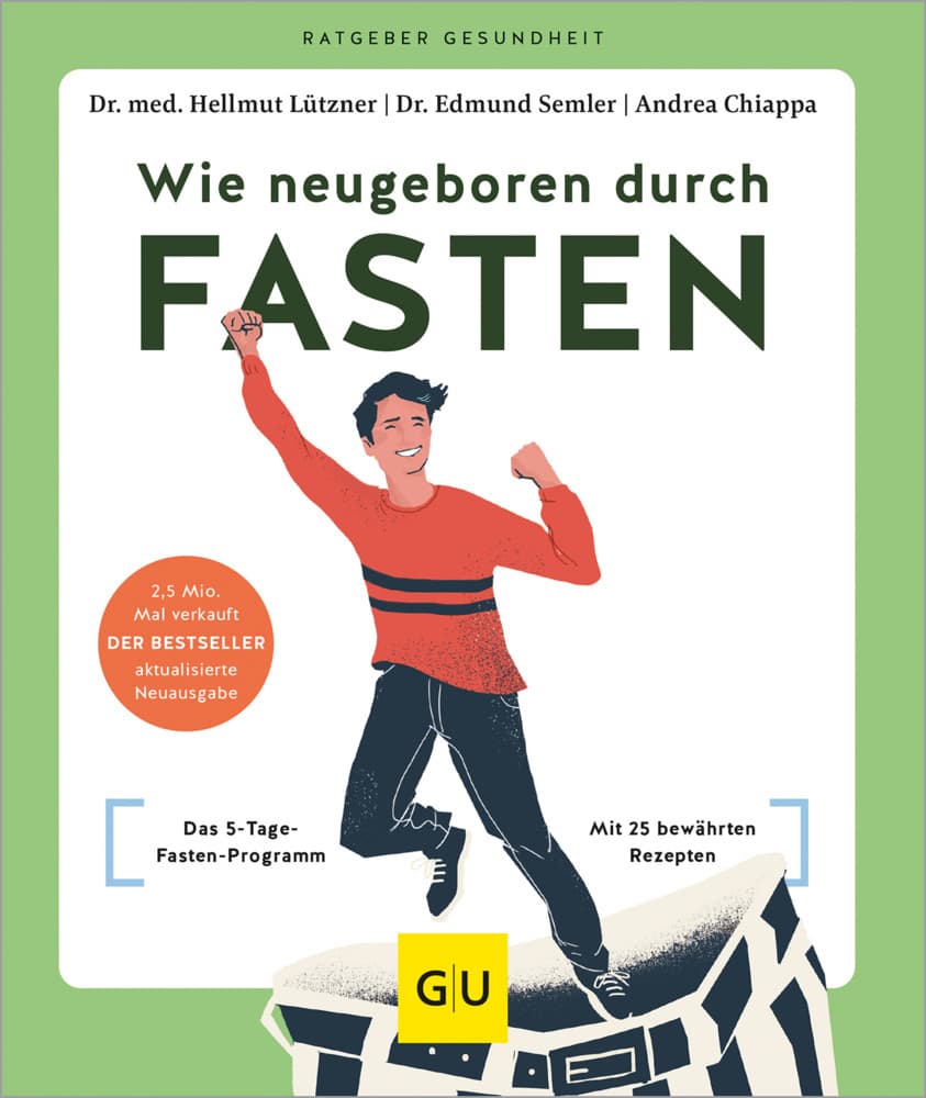 Wie neugeboren durch Fasten: Das 5-Tage-Fasten-Programm - Detox und Zellregeneration dank 25 bewährter Rezepte