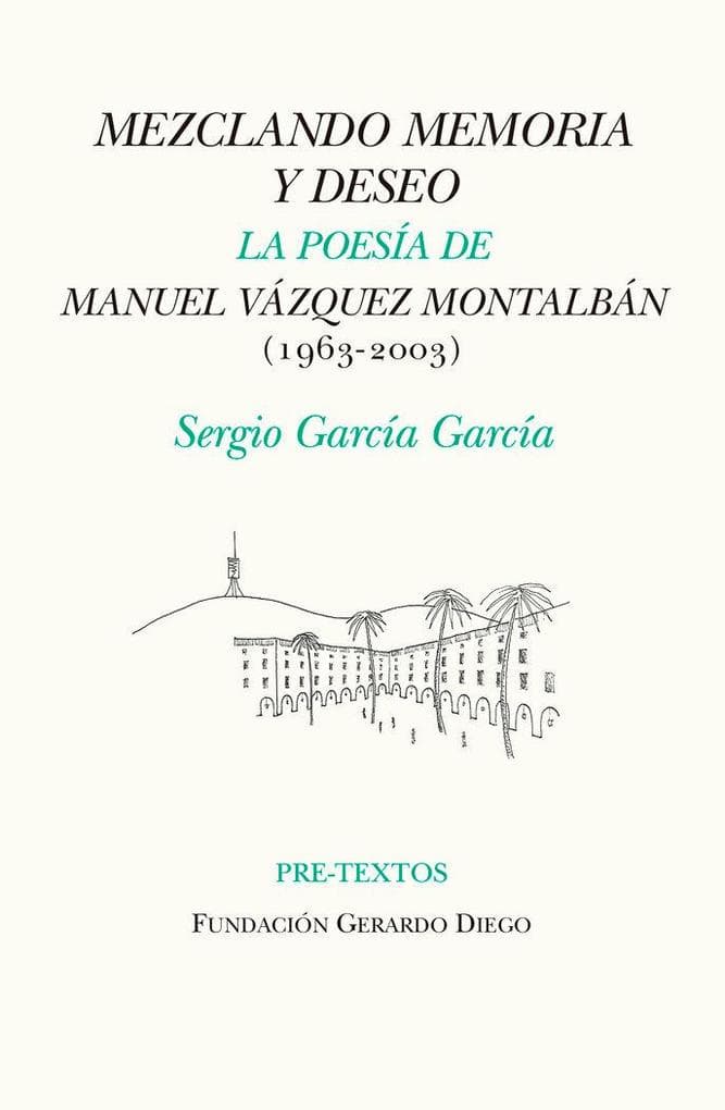 Mezclando memoria y deseo : la poesía de Manuel Vázquez Montalbán, 1963-2003