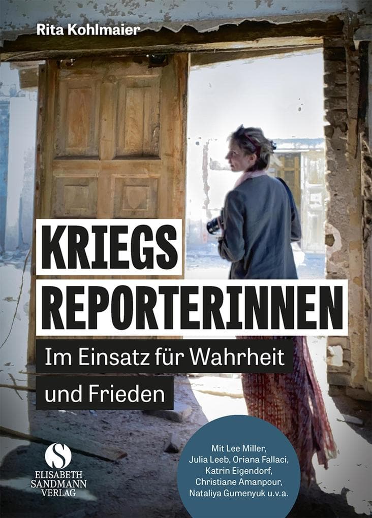 Kriegsreporterinnen - Im Einsatz für Wahrheit und Frieden: Mit Katrin Eigendorf, Christiane Amanpour, Julia Leeb, Lee Miller u.v.a.