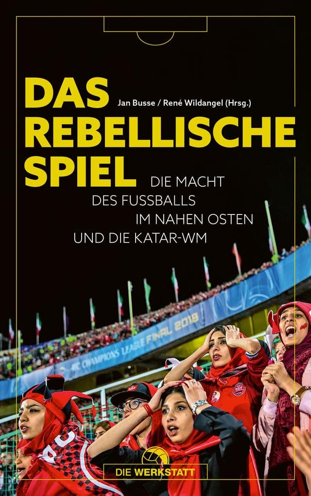 Das rebellische Spiel: Die Macht des Fußballs im Nahen Osten und die Katar-WM