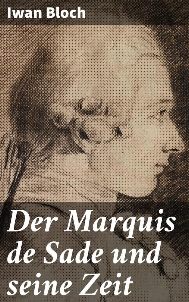 Der Marquis de Sade und seine Zeit: Ein Blick in die dunkle Welt der sadeanischen Literatur und Philosophie