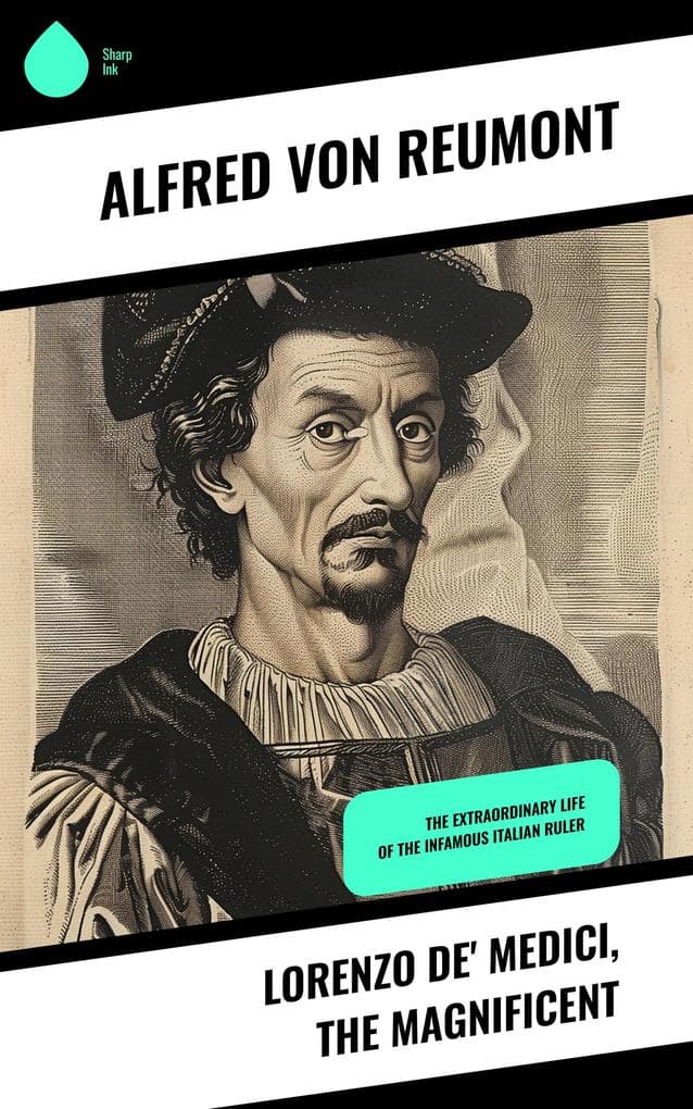 Lorenzo de' Medici, the Magnificent: The Extraordinary Life of the Infamous Italian Ruler