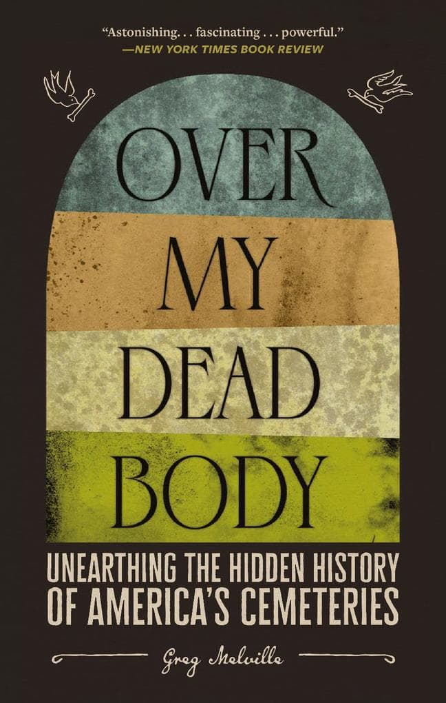 Over My Dead Body: Unearthing the Hidden History of America's Cemeteries