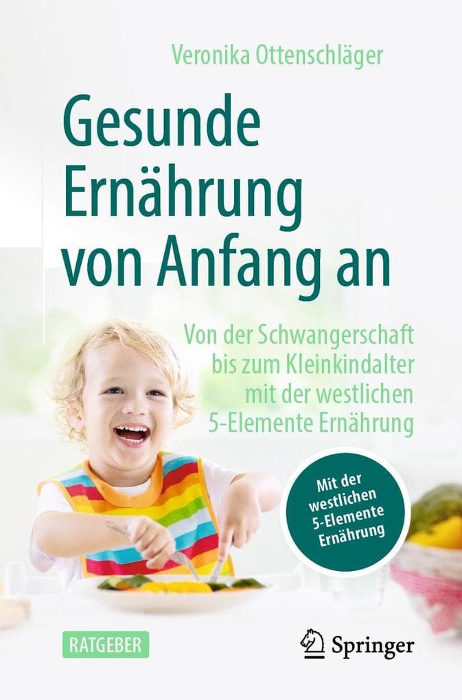 Gesunde Ernährung von Anfang an: Von der Schwangerschaft bis zum Kleinkindalter mit der westlichen 5-Elemente Ernährung