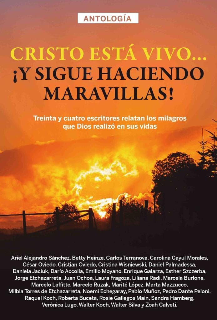Antología 2: Cristo está vivo... ¡y sigue haciendo maravillas!: Treinta y cuatro escritores relatan los milagros que Dios realizó en sus vidas