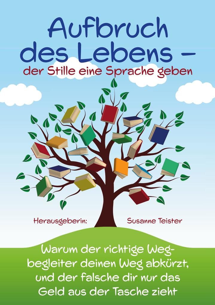Aufbruch des Lebens: der Stille eine Sprache geben: Warum der richtige Wegbegleiter deinen Weg abkürzt, und der falsche dir nur das Geld aus der Tasche zieht