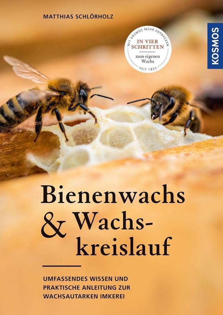 Bienenwachs und Wachskreislauf: Umfassendes Wissen und praktische Anleitung zur wachsautarken Imkerei - In vier Schritten zum eigenen Wachs