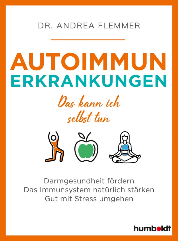 Autoimmunerkrankungen: Das kann ich selbst tun. Darmgesundheit fördern. Das Immunsystem natürlich stärken. Gut mit Stress umgehen