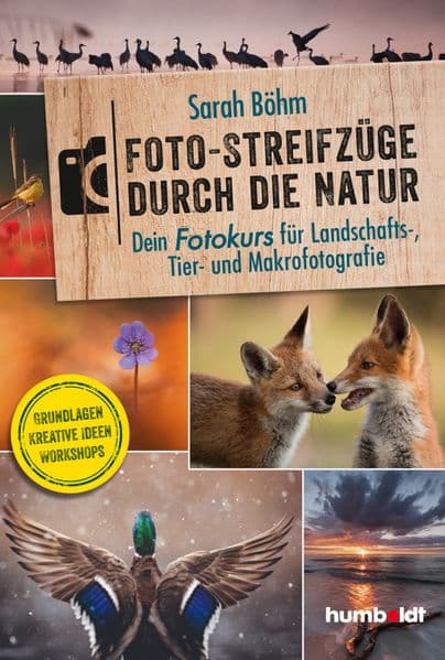 Foto-Streifzüge durch die Natur. Dein Fotokurs für Landschafts-, Tier- und Makrofotografie: Grundlagen Kreative Ideen Workshops
