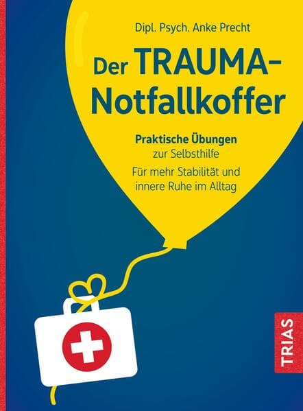 Der Trauma-Notfallkoffer: Praktische Übungen zur Selbsthilfe. Für mehr Stabilität und innere Ruhe im Alltag
