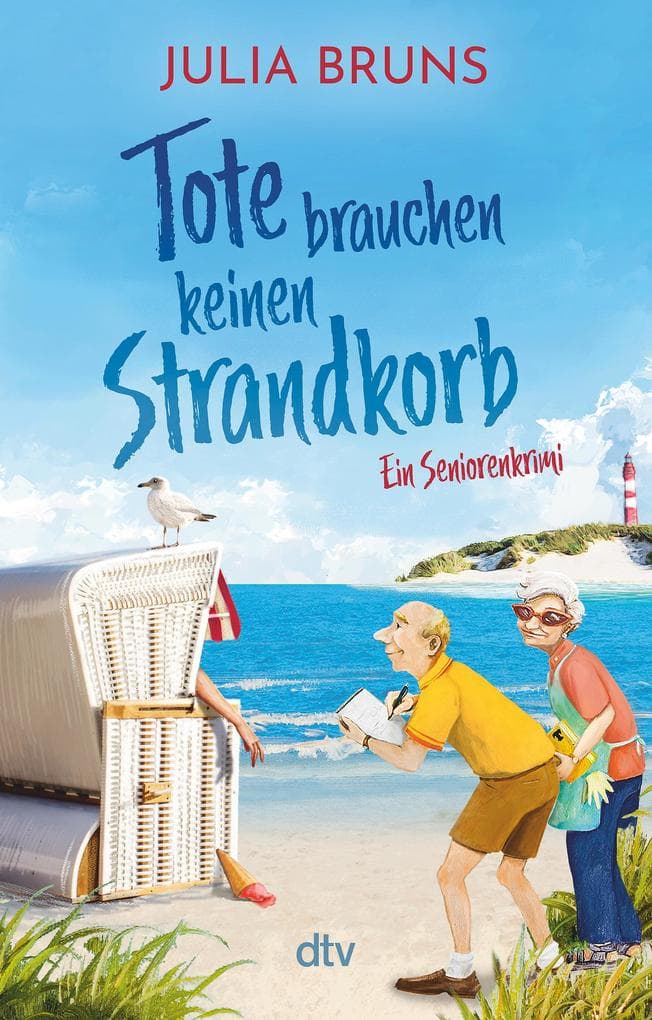 Tote brauchen keinen Strandkorb: Seniorenkrimi | An der Ostsee wird es tödlich: Eine Mordermittlung mit viel Humor und schrägen Typen