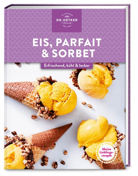 Meine Lieblingsrezepte: Eis, Parfait & Sorbet: Eisgenuss pur wie aus der Eisdiele: Cremige Köstlichkeiten ganz ohne Eismaschine einfach selbst gemacht.