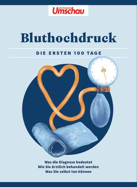 Apotheken Umschau: Bluthochdruck: Die ersten 100 Tage - Was die Diagnose bedeutet - Wie Sie ärztlich behandelt werden - Was Sie selbst tun können
