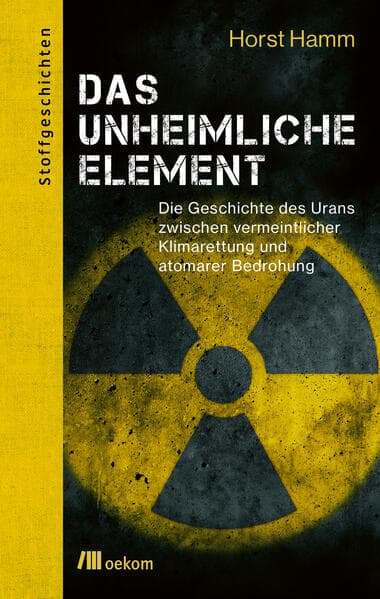 Das unheimliche Element: Die Geschichte des Urans zwischen vermeintlicher Klimarettung und atomarer Bedrohung. Urans kontroverser Rolle in Wissenschaft und Gesellschaft und ihre globalen Risiken