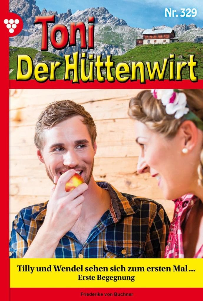 Tilly und Wendel sehen sich zum ersten Mal ...: Toni der Hüttenwirt 329 - Heimatroman