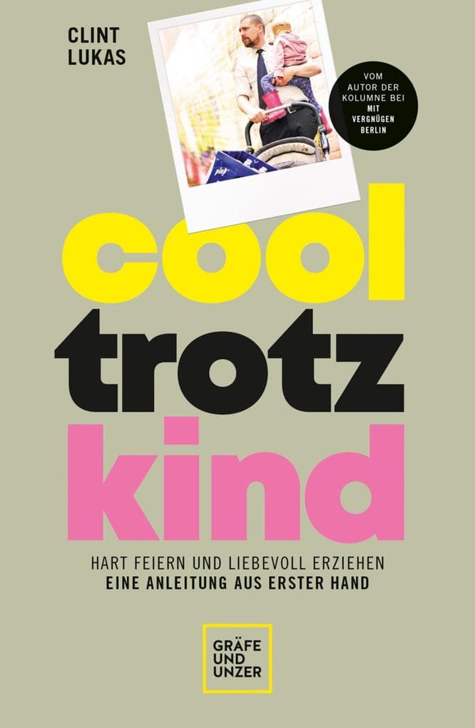 Cool trotz Kind: Hart feiern und liebevoll erziehen - eine Anleitung aus erster Hand