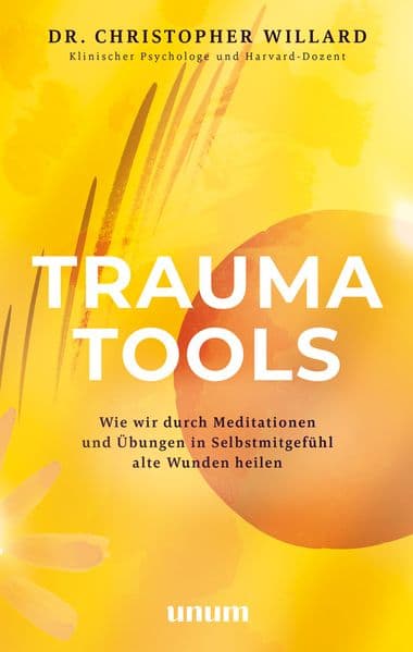 Trauma Tools: Wie wir durch Meditationen und Übungen in Selbstmitgefühl alte Wunden heilen