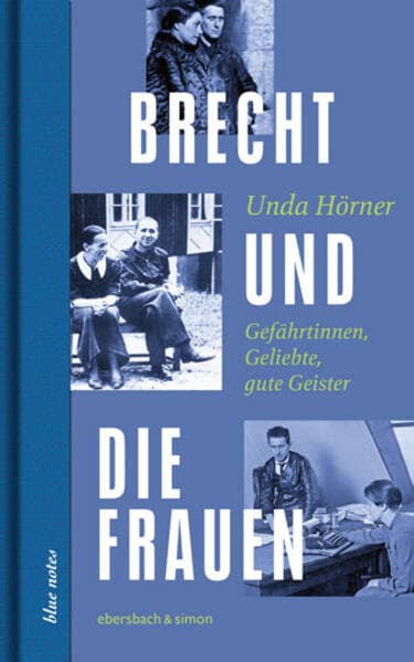 Brecht und die Frauen: Gefährtinnen, Geliebte, gute Geister