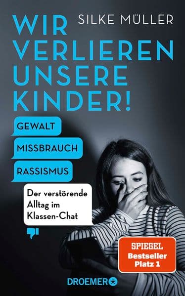 Wir verlieren unsere Kinder!: Gewalt, Missbrauch, Rassismus - Der verstörende Alltag im Klassen-Chat | Der SPIEGEL-Bestseller Nr. 1 über die gefährlichen Tiefen einer digitalen Parallelwelt