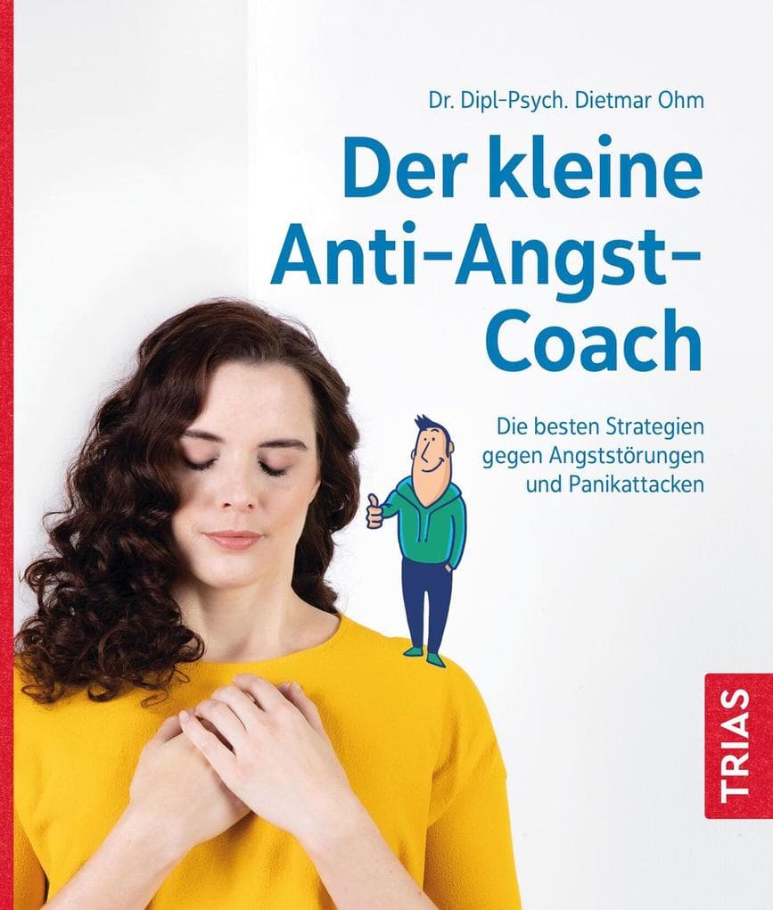 Der kleine Anti-Angst-Coach: Die besten Strategien gegen Angststörungen und Panikattacken