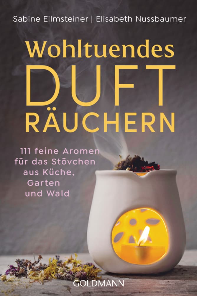 Wohltuendes Dufträuchern: 111 feine Aromen für das Stövchen aus Küche, Garten und Wald
