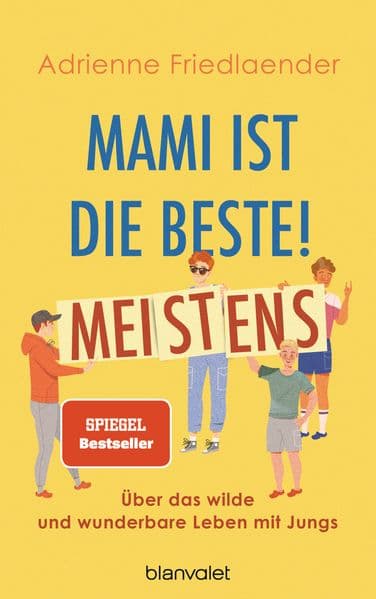 Mami ist die Beste! Meistens: Über das wilde und wunderbare Leben mit Jungs
