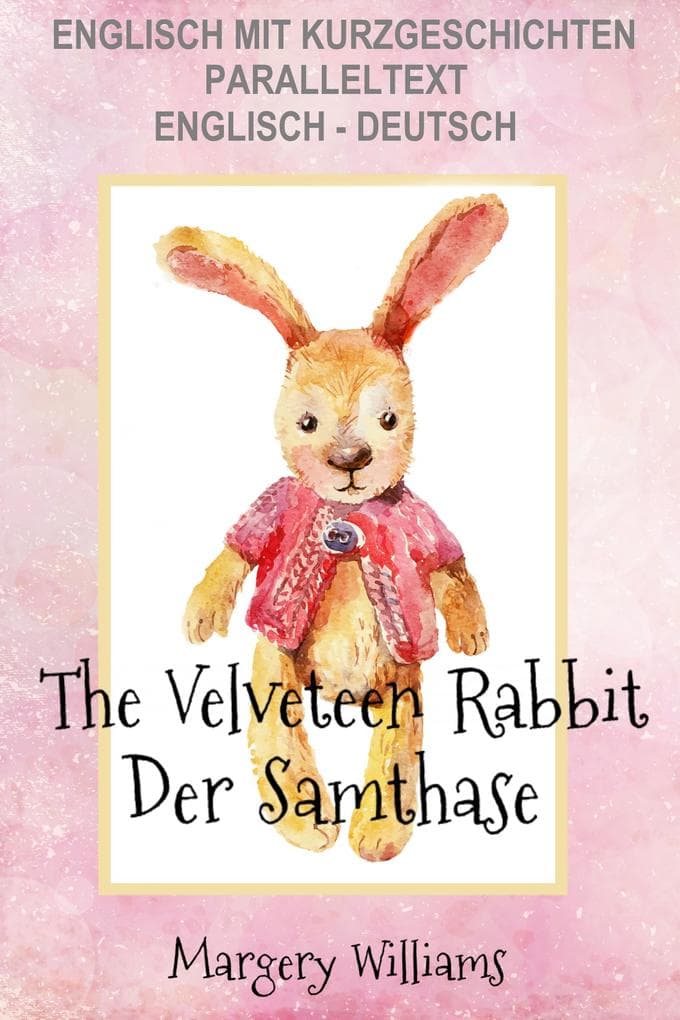 Englisch mit Kurzgeschichten Der Samthase - The Velveteen Rabbit: Paralleltext Englisch - Deutsch