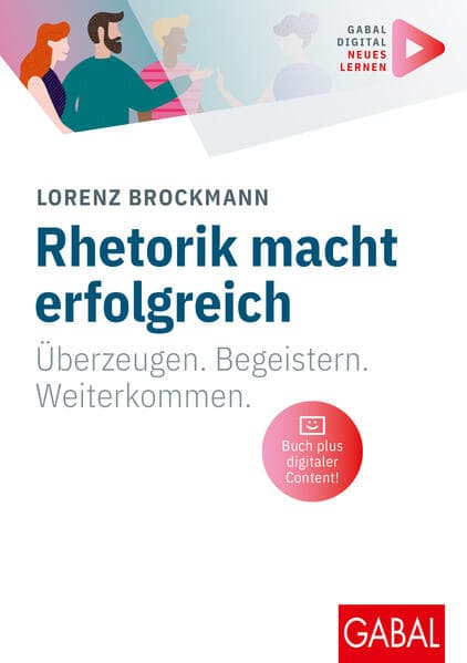 Rhetorik macht erfolgreich: Überzeugen. Begeistern. Weiterkommen. | (Mit digitalen Zusatzinhalten zum Buch)
