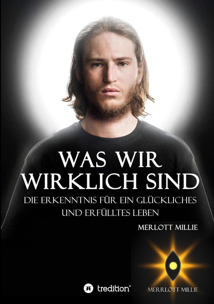 Was wir wirklich sind: Die Erkenntnis für ein glückliches und erfülltes Leben