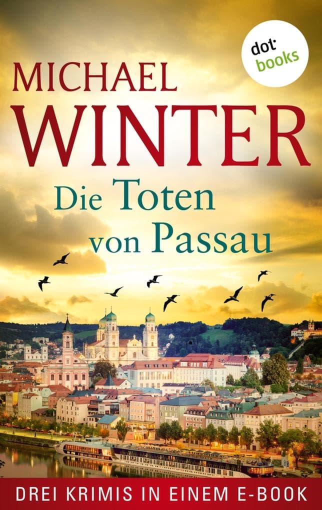 Die Toten von Passau: Drei Krimis in einem eBook: »Tod eines Mädchens«, »Tod im Schützenhaus« und »Tod eines Unbekannten«