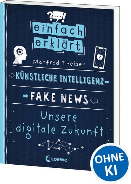 Einfach erklärt - Künstliche Intelligenz - Fake News - Unsere digitale Zukunft: Leicht verständliches Sachbuch über Algorithmen und Probleme digitaler Kommunikation - Für Kinder ab 10 Jahren