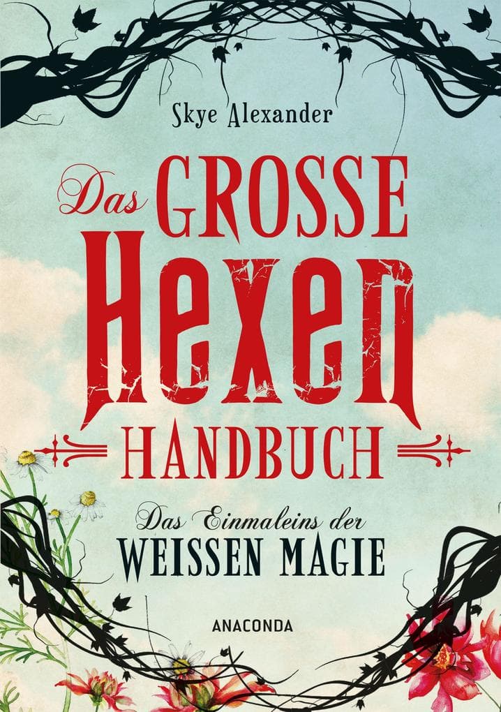 Das große Hexen-Handbuch der weißen Magie.: Für innere Kraft, spirituelle Entwicklung und Selbstverwirklichung. Alltagszauber, Pflanzenmagie, Amulette, Heilsteine, Kristalle uvm