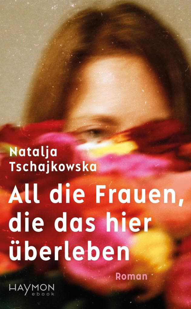 All die Frauen, die das hier überleben: Roman