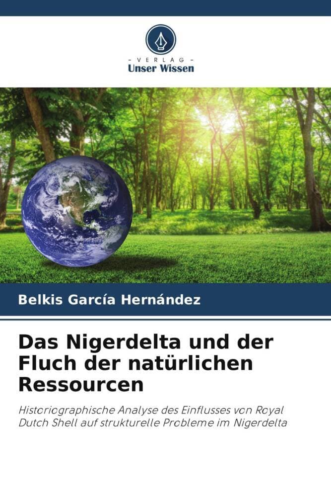 Das Nigerdelta und der Fluch der natürlichen Ressourcen: Historiographische Analyse des Einflusses von Royal Dutch Shell auf strukturelle Probleme im Nigerdelta