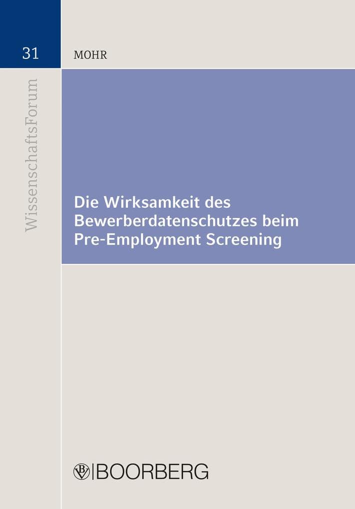 Die Wirksamkeit des Bewerberdatenschutzes beim Pre-Employment Screening: Eine Untersuchung der Reichweite des Beschäftigtendatenschutzes von Bewerbern nach öffentlich-rechtlichen Eingriffen; mit einer Analyse der tatsächlichen Bewerberdatenprobleme in Rechtsberatungsplattformen