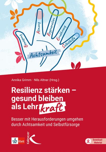 Resilienz stärken - gesund bleiben als Lehrkraft: Besser mit Herausforderungen umgehen durch Achtsamkeit und Selbstfürsorge