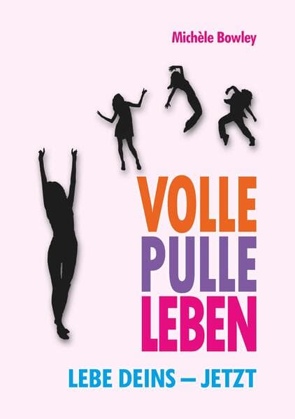 Volle Pulle Leben. Lebe deins - jetzt: Lebe deins jetzt