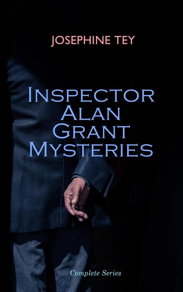 Inspector Alan Grant Mysteries - Complete Series: Detective Novels: The Daughter of Time, The Man in the Queue, The Franchise Affair...