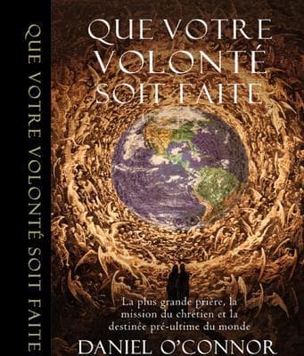 Que Votre volonté soit faite: La plus grande prière, la mission du chrétien et la destinée pré-ultime du monde