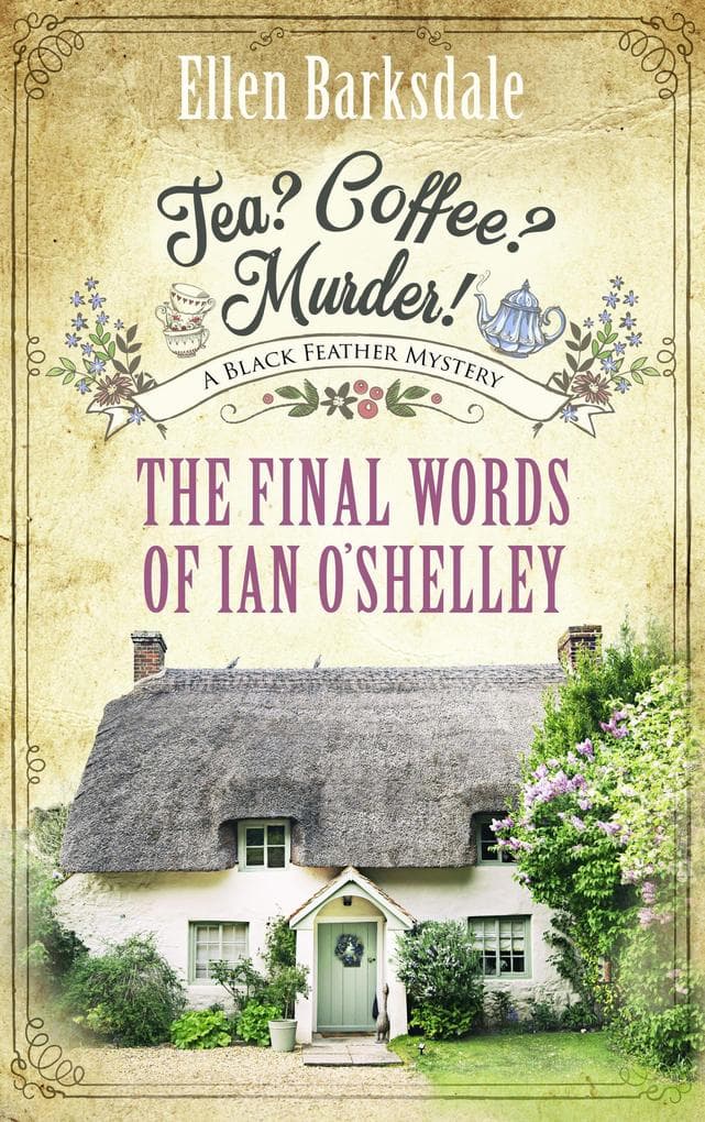 Tea? Coffee? Murder! - The Final Words of Ian O'Shelley: A Black Feather Mystery