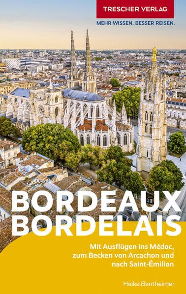 TRESCHER Reiseführer Bordeaux und das Bordelais: Mit Ausflügen ins Médoc, zum Becken von Arcachon und nach Saint-Émilion