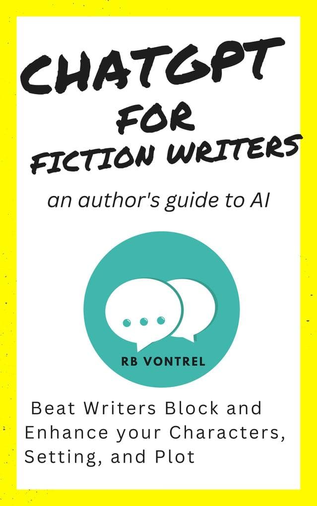 ChatGPT for Fiction Writers: An Author's Guide to AI - Beat Writer's Block and Enhance Your Characters, Setting, and Plot